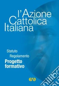 L'Azione Cattolica Italiana. Statuto regolamento progetto formativo libro