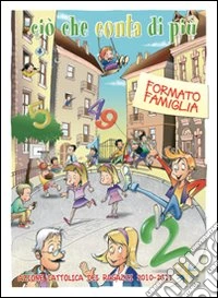 Ciò che conta di più. Formato famiglia. Testo per le famiglie dei bambini e ragazzi dell'ACR 2010-2011 libro