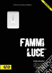 Fammi luce. Guida educatori giovani 2010-2011. Con DVD libro
