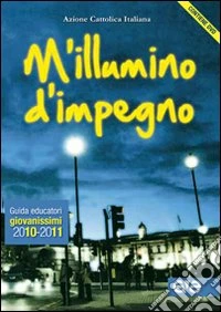 M'illumino d'impegno. Guida educatori giovanissimi 2010-2011. Con DVD libro