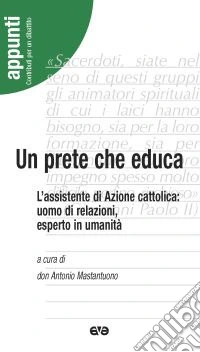 Un prete che educa. L'assistente di Azione Cattolica: uomo di relazioni, esperto in umanità libro