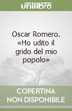 Oscar Romero. «Ho udito il grido del mio popolo» libro