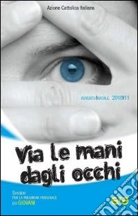 Via le mani dagli occhi. Sussidio per la preghiera personale dei giovani. Avvento-Natale 2010-2011 libro