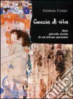 Goccia di vita. Alex, piccola storia di un'attesa spezzata libro