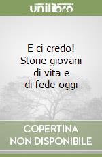 E ci credo! Storie giovani di vita e di fede oggi libro