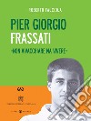 Pier Giorgio Frassati. «Non vivacchiare ma vivere». Con DVD libro