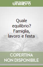 Quale equilibrio? Famiglia, lavoro e festa libro