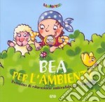 Bea per l'ambiente. Percorso di educazione ambientale per i bambini libro