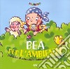 Bea per l'ambiente. Percorso di educazione ambientale per i bambini libro