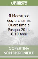 Il Maestro è qui, ti chiama. Quaresima e Pasqua 2011. 6-10 anni libro