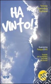 Hai vinto! Quaresima e Pasqua 2011. Sussidio per la preghiera personale dei giovani libro