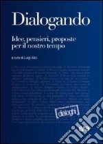 Dialogando. Idee, pensieri, proposte per il nostro tempo libro