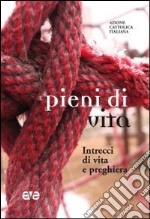 Pieni di vita. Intrecci di vita e preghiera libro