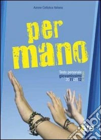 Per mano. Testo personale giovanissimi 2011-2012 15-18 anni libro