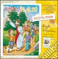 Punta in alto. Piccolissimi. Guida per l'educatore bambini 4-5 anni 2011-2012 libro