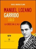 Manuel Lozano Garrido. Lolo. La croce ha le ali. Con DVD libro