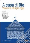 A casa di Dio. Vivere la liturgia oggi libro