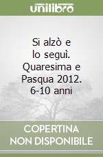 Si alzò e lo seguì. Quaresima e Pasqua 2012. 6-10 anni libro