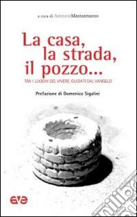 La casa, la strada, il pozzo... Tra i luoghi del vivere, guidati dal Vangelo libro