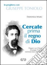 Cercate prima il regno di Dio. In preghiera con Giuseppe Toniolo libro