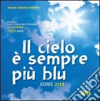 Il cielo è sempre più blu. Estate 2012. Sussidio per la preghiera personale dei giovani 19-30 anni libro