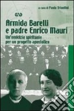 Armida Barelli e padre Enrico Mauri. Un'amicizia spirituale per un progetto apostolico libro