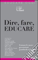 Dire, fare, educare. Formare le nuove generazioni guardando al futuro libro