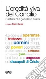 L'eredità viva del Concilio. Cristiani che guardano avanti libro