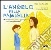 L'angelo della famiglia. Missione speciale, per un angelo speciale in una famiglia normale libro