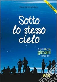 Sotto lo stesso cielo. Guida educatori Giovani 2012-2013. Con DVD libro