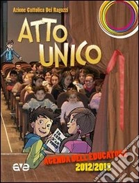 Atto unico. Agenda dell'educatore 2012-2013 libro