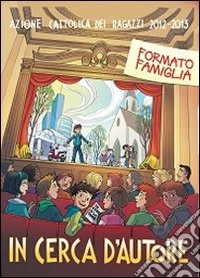 In cerca d'autore. Formato famiglia. Testo per le famiglie dei bambini e ragazzi dell'Acr 2012-2013 libro