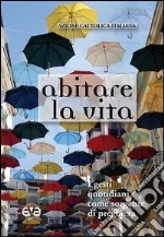 Abitare la vita. I gesti quotidiani come sorgente di preghiera libro