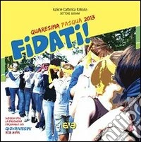 Fidati! Sussidio per la preghiera personale dei giovanissimi. Tempo di Quaresima e Pasqua 2013 libro