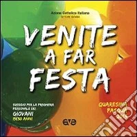 Venite a far festa. Sussidio per la preghiera personale dei giovani. Tempo di Quaresima e Pasqua 2013 libro