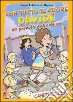 Con tutto il cuore. Davide, un piccolo grande re. Campo scuola libro