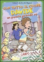 Con tutto il cuore. Davide, un piccolo grande re. Campo scuola. Libretto liturgia libro