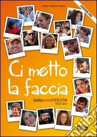 Ci metto la faccia. Guida educatori giovani 2013-2014. Con DVD libro