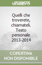 Quelli che troverete, chiamateli. Testo personale 2013-2014 libro