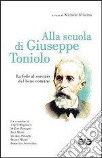 Alla scuola di Giuseppe Toniolo. La fede al servizio del bene comune libro