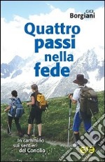 Quattro passi nella fede. In cammino sui sentieri del Concilio libro