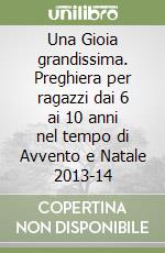 Una Gioia grandissima. Preghiera per ragazzi dai 6 ai 10 anni nel tempo di Avvento e Natale 2013-14 libro