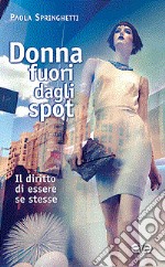 Donna fuori dagli spot. Il diritto di essere se stesse libro