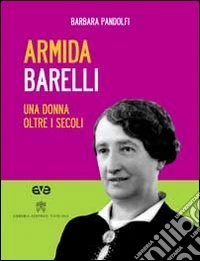 Armida Barelli. Una donna oltre i secoli. Con DVD