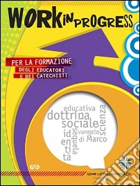 Work in progress. Per la formazione degli educatori e dei catechisti libro