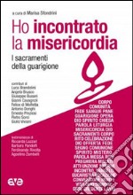 Ho incontrato la misericordia. I sacramenti della guarigione libro