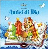 Amici di Dio. Prime storie della Bibbia. Ediz. illustrata libro