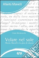 Volare nel sole. Alberto Marvelli e la gioia di educare