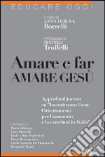 Amare e far amare Gesù. Approfondimento su «Incontriamo Gesù. Orientamenti per l'annuncio e la catechesi in Italia» libro