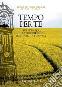 Tempo per te. Sussidio per la preghiera personale dei giovani, nel tempo di Quaresima e Pasqua 2015 libro